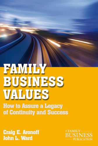 Family Business Values: How To Assure A Legacy Of Continuity And Success (A Family Business Publication)
