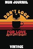 DON\'T LOOK FOR LOVE LOOK FOR COFFEE  MON JOURNAL VINTAGE: Journal Rétro  120 Pages Lignées  15.24 cm x 22.86 cm  JOURNAL CAFÉ  Vintage Années 1960