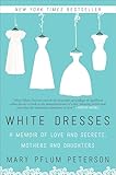 White Dresses: A Memoir of Love and Secrets, Mothers and Daughters