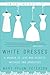 White Dresses: A Memoir of Love and Secrets, Mothers and Daughters