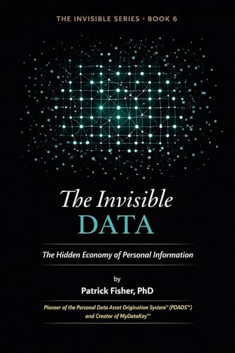 The Invisible Data: The Hidden Economy of Personal Information (The Invisible Series Book 6)