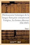  Dictionnaire historique de la langue française comprenant l\'origine. Tome 1