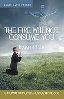 The Fire Will Not Consume You-Isaiah 43: 2b: A Journal of Prayer-A Search for God 1462410855 Book Cover
