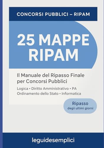 25 Mappe RIPAM – Il Manuale del Ripasso Finale per Concorsi Pubblici: Logica, Diritto Amministrativo, Pubblica Amministrazione, Ordinamento dello ... ciò che devi ripassare prima della prova