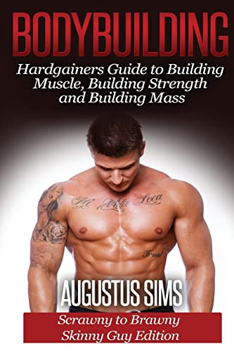 Bodybuilding: Hardgainers Guide to Building Muscle, Building Strength and Building Mass - Scrawny to Brawny Skinny Guys Edition