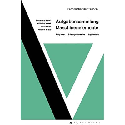 Aufgabensammlung Maschinenelemente: Aufgaben ― L&ouml;sungshinweise ― Ergebnisse