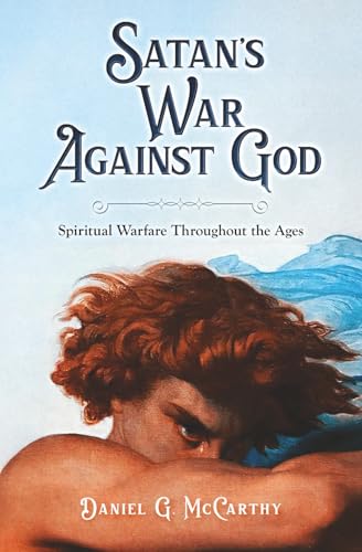 Satan's War Against God: Spiritual Warfare Throughout the Ages