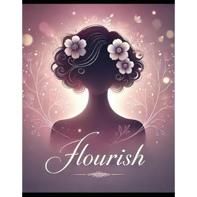 Flourish: A Women's Guide to Self-Discovery through Self-Care, Self-Love, and Personal Growth