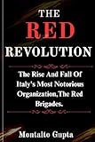THE RED REVOLUTION: The Rise And Fall Of Italy's Most Notorious Organization,The Red Brigades. (English Edition)