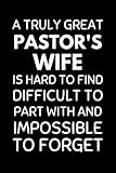  A Truly Great Pastor’s Wife Is Hard To Find, Difficult To Part With And Impossible To Forget: Preacher’s Wife Notebook With Lined Pages, A Great Appreciation Gift Idea For Pastors Wives