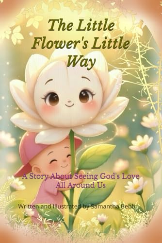 The Little Flower's Little Way: A Story About Seeing God's Love All Around Us