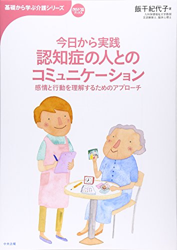 今日から実践 認知症の人とのコミュニケーション―感情と行動を理解するためのアプローチ (おはよう21ブックス―基礎から学ぶ介護シリーズ)
