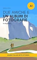 Due amiche e un album di fotografie: Italian short stories for beginners (Graded-Readers in Italian: Learning Vocabulary and Grammar in Context: For ... Learners (A1-A2 CEFR)) (Italian Edition) B09ZCX2B55 Book Cover