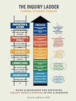 The Inquiry Ladder: Climbing to Deeper Thinking: Guide & Resources for Deepening Inquiry-Based Learning in the Classroom B0F62VYZV6 Book Cover