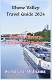 Rhone Valley Travel Guide 2024: Explore History, Culture, and Beauty