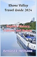 Rhone Valley Travel Guide 2024: Explore History, Culture, and Beauty B0DBPQ5684 Book Cover