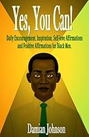 Yes, You Can!: Daily Encouragement, Inspiration, Self-love Affirmations and Positive Affirmations for Black Men B08KRBGTYX Book Cover