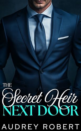 The Secret Heir Next Door: An Enemies to Lovers Grump Romance