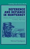 Deference and Defiance in Monterrey: Workers, Paternalism, and Revolution in Mexico, 1890–1950 (Cambridge Latin American Studies Book 88)