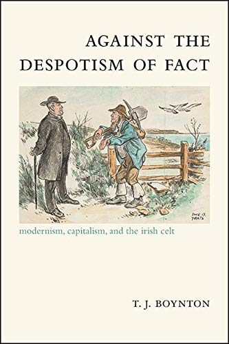 Against the Despotism of Fact: Modernism, Capitalism, and the Irish Celt (SUNY series, Studies in the Long Nineteenth Century)