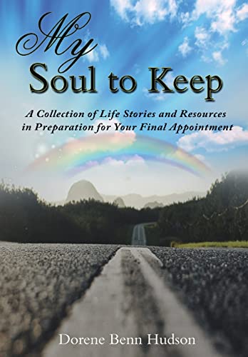 My Soul To Keep: A Collection of Life Stories and Resources in Preparation for Your Final Appointment
