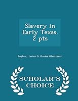 Slavery in Early Texas. 2 Pts - Scholar's Choice Edition 1298337291 Book Cover