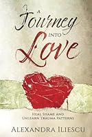 A Journey into Love: Heal Shame and Unlearn Trauma Patterns B0CFZN2QR1 Book Cover