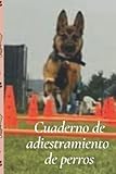  Cuaderno de adiestramiento de perros: Durante 120 días de entrenamiento y ejercicio