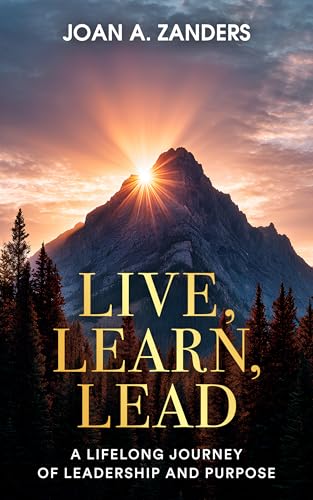 Live, Learn, Lead: A Lifelong Journey of Leadership and Purpose