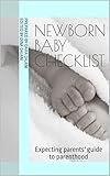  Newborn Baby Checklist: An expecting-parent\'s guide to parenthood (English Edition)