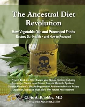 Paperback The Ancestral Diet Revolution: How Vegetable Oils and Processed Foods Destroy Our Health - and How to Recover! Book