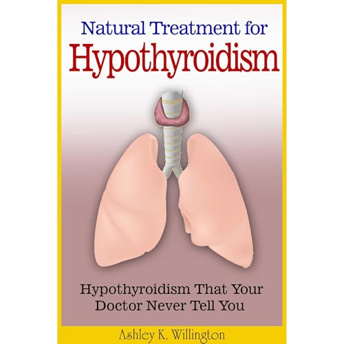 Natural Treatment for Hypothyroidism - Hypothyroidism That Your Doctor Never Tell You by Ashley K. Willington episode artwork