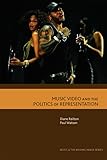 Music Video and the Politics of Representation (Music and the Moving Image EUP)