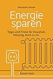 Energie sparen - Tipps und Tricks für Haushalt, Heizung, Auto u.v.m. Mit Checklisten für Einsparpotentiale: Was jeder ganz einfach machen kann, um Gas, Strom und Geld zu sparen -