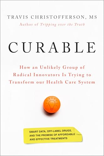 Curable: How an Unlikely Group of Radical Innovators Is Trying to Transform our Health Care System