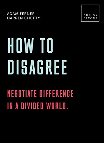 How to Disagree: Negotiate difference in a divided world.: 20 thought-provoking lessons (BUILD+BECOME)