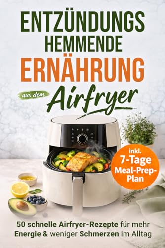 Entzündungshemmende Ernährung aus dem Airfryer: 50 schnelle Rezepte gegen chronische Entzündungen...