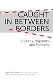 Caught In Between Borders: Citizens, Migrants and Humans
