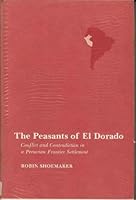 The Peasants of El Dorado: Conflict and Contradiction in a Peruvian Frontier Settlement 0801413907 Book Cover