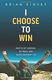 I Choose to Win: How to Get Unstuck, on Track, and Enjoy Abundant Life