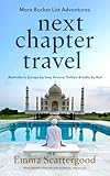 Next Chapter Travel: More Bucket List Adventures: Australia to Europe by Sea, Greece, Türkiye & India by Rail