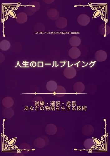 人生のロールプレイング　: 試練・選択・成長 ― あなたの物語を生きる技術