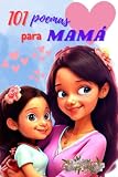 101 poemas para mamá: 101 poemas que celebran la figura de la madre en todas sus facetas. Un homenaje al amor más puro y sincero que emocionará a ... a esa persona especial. (Spanish Edition)