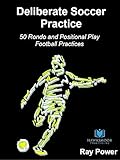 Deliberate Soccer Practice: 50 Rondo and Positional Play Football Practices