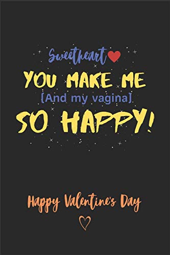 Sweetheart you make me ( and My vagina ) So Happy! - Happy valentine's Day: A perfect Funny Valentine's Day card Alternative Gifts for Him - Husband - Boyfriend ( Naughty gift for him )