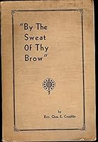 "By the sweat of thy brow";: A series of sermons broadcast by Rev. Chas. E. Coughlin from the Shrine of the Little Flower, October, 1930-February, 1931 B0006ALAP8 Book Cover