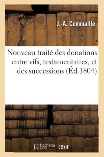 Nouveau traité des donations entre vifs, testamentaires, et des successions: suivant les principes du Code civil par l'auteur du Nouveau style des notaires de Paris. Tome 2 (French Edition)