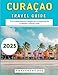 Curaçao Travel Guide 2025: Your Comprehensive Companion to Exploring the Caribbean’s Vibrant Jewel