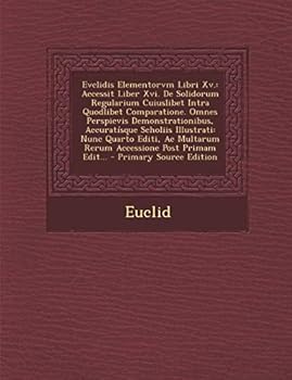 Evclidis Elementorvm Libri Xv.: Accessit Liber Xvi. De Solidorum Regularium Cuiuslibet Intra Quodlibet Comparatione. Omnes Perspicvis ... Post Primam Edit...