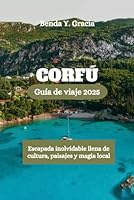 Corfú Guía de viaje 2025: Escapada inolvidable llena de cultura, paisajes y magia local (Spanish Edition) B0F66F3D15 Book Cover